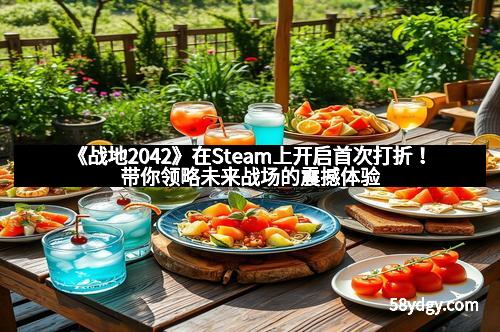 《战地2042》在Steam上开启首次打折!带你领略未来战场的震撼体验